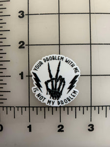 NEW "Your problem with me is not my problem" flatback Printed Resin