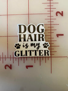 Dog Hair is my Glitter Flatback Printed Resin